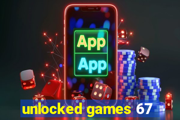 unlocked games 67